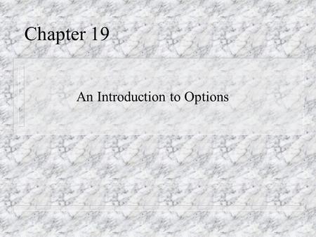 Chapter 19 An Introduction to Options. Define the Following Terms n Call Option n Put Option n Intrinsic Value n Exercise (Strike) Price n Premium n Time.