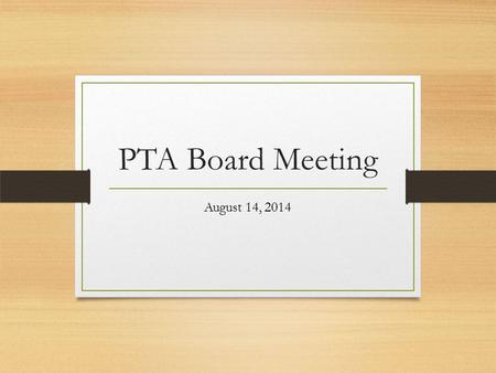 PTA Board Meeting August 14, 2014. Meeting Overview Pledge of Allegiance Quoram Established (Sign in Sheet) Treasurer’s Report Annual Calendar of Events.