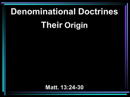 Denominational Doctrines Their Origin Matt. 13:24-30.