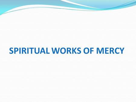 SPIRITUAL WORKS OF MERCY