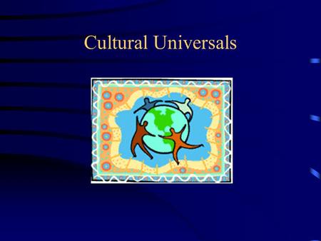 Cultural Universals Culture Definition: PATTERNS OF HUMAN BEHAVIOR that include: ideas beliefs values artifacts ways of making a living WHICH ANY SOCIETY.