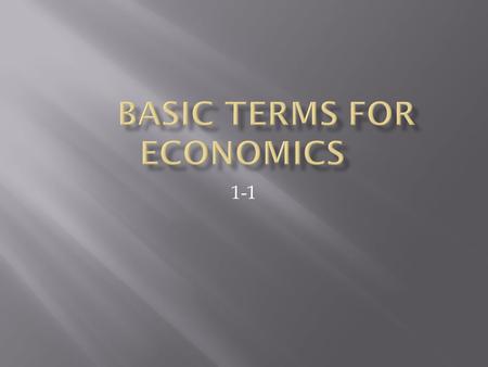 1-1.  What is economics?  Why are so many resources so scarce?  What are the 5 main types of resources?
