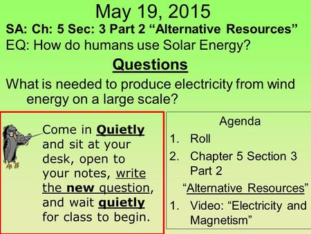 Questions What is needed to produce electricity from wind energy on a large scale? SA: Ch: 5 Sec: 3 Part 2 “Alternative Resources” EQ: How do humans use.
