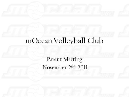 MOcean Volleyball Club Parent Meeting: November 2 nd 2011.