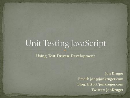 Using Test Driven Development Jon Kruger   Blog:  Twitter: JonKruger.