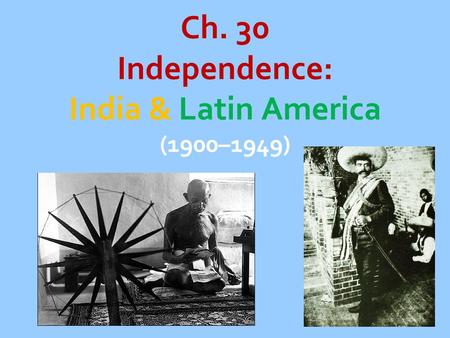 Ch. 30 Independence: India & Latin America (1900–1949)