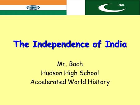 The Independence of India Mr. Bach Hudson High School Accelerated World History.