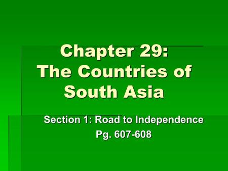 Chapter 29: The Countries of South Asia Section 1: Road to Independence Pg. 607-608.