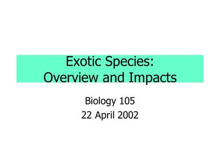 Exotic Species: Overview and Impacts Biology 105 22 April 2002.