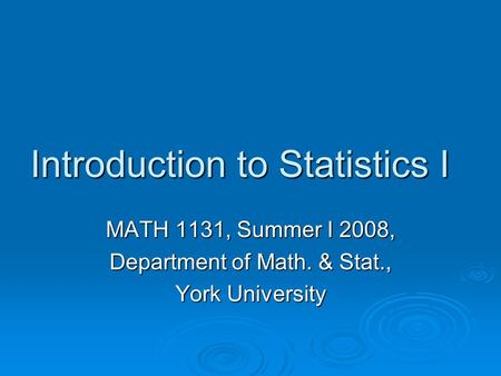 Introduction to Statistics I MATH 1131, Summer I 2008, Department of Math. & Stat., York University.