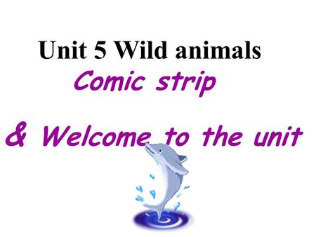 Unit 5 Wild animals Comic strip & Welcome to the unit.