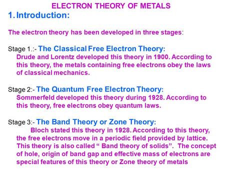 ELECTRON THEORY OF METALS 1.Introduction: The electron theory has been developed in three stages: Stage 1.:- The Classical Free Electron Theory : Drude.