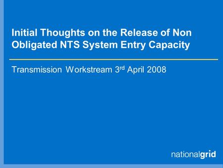 Initial Thoughts on the Release of Non Obligated NTS System Entry Capacity Transmission Workstream 3 rd April 2008.