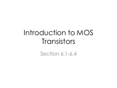 Introduction to MOS Transistors Section 6.1-6.4. Outline Similarity Between BJT & MOS Introductory Device Physics Small Signal Model.
