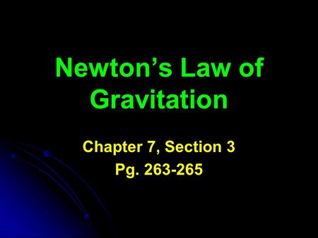Newton’s Law of Gravitation Chapter 7, Section 3 Pg. 263-265.