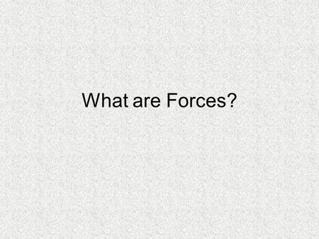 What are Forces?. Force a push or a pull a force gives energy to an object causing it to… –start moving, stop moving, or change direction the unit of.