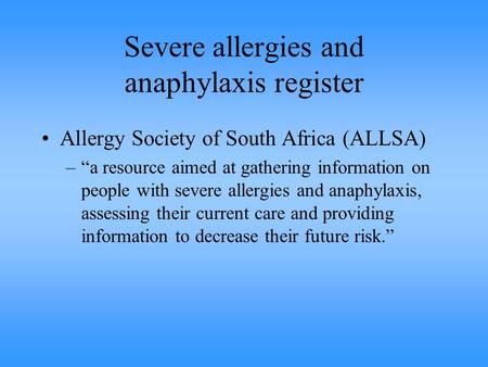 Severe allergies and anaphylaxis register Allergy Society of South Africa (ALLSA) –“a resource aimed at gathering information on people with severe allergies.