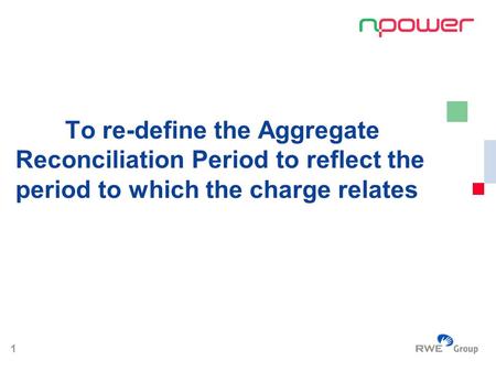 1 To re-define the Aggregate Reconciliation Period to reflect the period to which the charge relates.