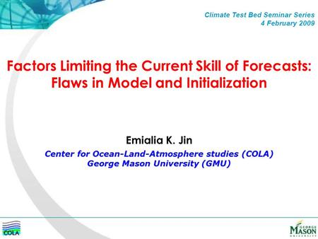 Factors Limiting the Current Skill of Forecasts: Flaws in Model and Initialization Center for Ocean-Land-Atmosphere studies (COLA) George Mason University.