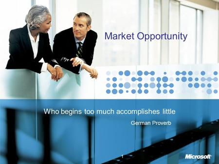 1 Market Opportunity Who begins too much accomplishes little German Proverb.