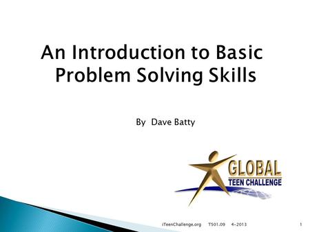 An Introduction to Basic Problem Solving Skills 4-2013 iTeenChallenge.org T501.091 By Dave Batty.