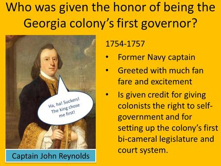 Who was given the honor of being the Georgia colony’s first governor? 1754-1757 Former Navy captain Greeted with much fan fare and excitement Is given.