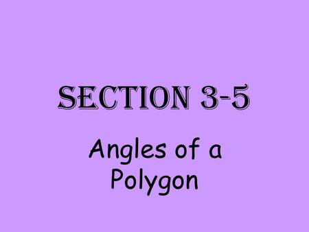 Section 3-5 Angles of a Polygon. Polygon Means: “many-angled” A polygon is a closed figure formed by a finite number of coplanar segments a.Each side.