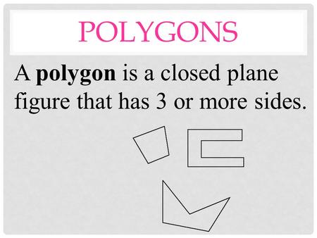 POLYGONS A polygon is a closed plane figure that has 3 or more sides.