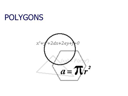 POLYGONS. What is a Polygon? A closed figure made by joining line segments, where each line segment intersects exactly two others Examples of polygons:
