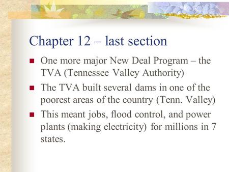 Chapter 12 – last section One more major New Deal Program – the TVA (Tennessee Valley Authority) The TVA built several dams in one of the poorest areas.