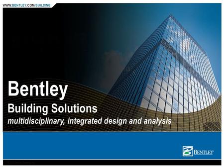 WWW.BENTLEY.COM/BUILDING © 2006 Bentley Systems, Inc. Bentley Building Solutions multidisciplinary, integrated design and analysis.