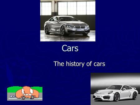Cars The history of cars. Contents ► 1.Front page ► 2.Contents ► 3.The history of Ford ► Volkswagen facts ► Rolls Royce ► Bentley ► Porsche facts.