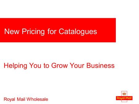 1 New Pricing for Catalogues Royal Mail Wholesale Helping You to Grow Your Business.