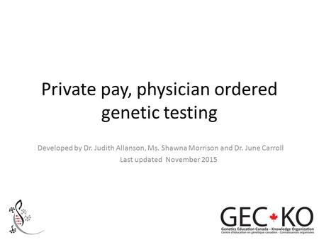 Private pay, physician ordered genetic testing Developed by Dr. Judith Allanson, Ms. Shawna Morrison and Dr. June Carroll Last updated November 2015.