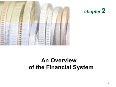 An Overview of the Financial System chapter 2 1. Function of Financial Markets Lenders-Savers (+) Households Firms Government Foreigners Financial Markets.