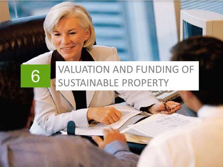 6 VALUATION AND FUNDING OF SUSTAINABLE PROPERTY. Slide header copy In This Chapter >Fundamentals of valuation >Planning the analysis >Linking performance.
