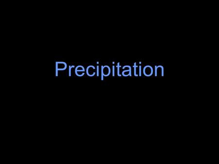 Precipitation. What is precipitation? Precipitation is… …any form of water that falls from the sky.
