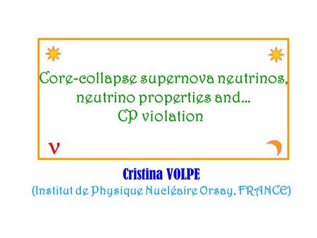 Core-collapse supernova neutrinos, neutrino properties and… CP violation Cristina VOLPE (Institut de Physique Nucléaire Orsay, FRANCE)