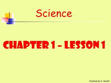 Science Chapter 1 – Lesson 1 Created by I. Cavalli.