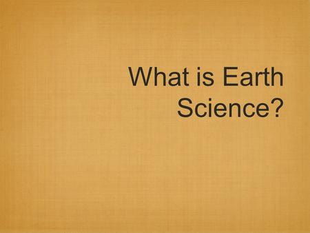 What is Earth Science?. Do Now: What is change? How is your life changing?