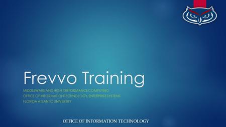 OFFICE OF INFORMATION TECHNOLOGY Frevvo Training MIDDLEWARE AND HIGH PERFORMANCE COMPUTING OFFICE OF INFORMATION TECHNOLOGY, ENTERPRISE SYSTEMS FLORIDA.