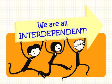 I can be interdependent! “WE ALL NEED SUPPORT.” “WE ALL NEED EACH OTHER.” Being interdependent means:  I will work hard to reach my goals.  I can ask.