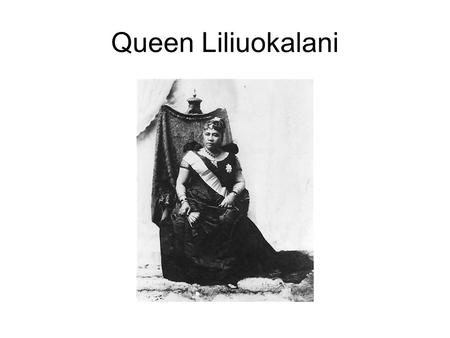 Queen Liliuokalani. 1892 she is made Queen of Hawaii Sister of King Kalakaua Also believed in restoring Hawaiian power and rights to their own kingdom.