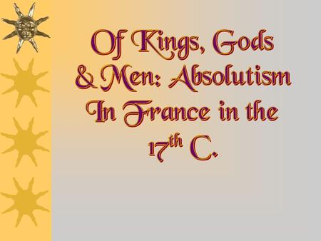 What is Absolutism? f Sovereign power or ultimate authority in the state rested in the hands of a king who claimed divine right f Characteristics of Absolutism: