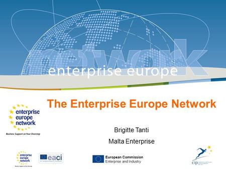 The Enterprise Europe Network Brigitte Tanti Malta Enterprise European Commission Enterprise and Industry.