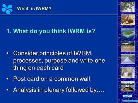 1.What do you think IWRM is? Consider principles of IWRM, processes, purpose and write one thing on each cardConsider principles of IWRM, processes, purpose.