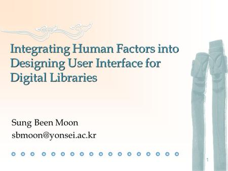 1 Integrating Human Factors into Designing User Interface for Digital Libraries Sung Been Moon