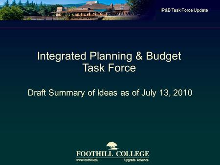 Draft Summary of Ideas as of July 13, 2010 IP&B Task Force Update Integrated Planning & Budget Task Force.