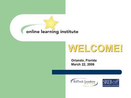 Orlando, Florida March 22, 2006 WELCOME!. GOALS FOR THE DAY Meet, share, network and learn with online learning colleagues Address key issues in implementing.
