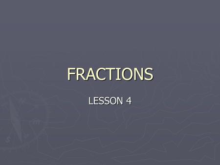FRACTIONS LESSON 4. TERMIOLOGY ► NUMERATOR – Top digit of a fraction ► DENOMINATOR – Bottom digit of a fraction ► EQUIVALENT FRACTIONS - are fractions.